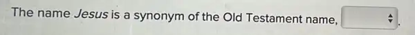 The name Jesus is a synonym of the Old Testament name, square