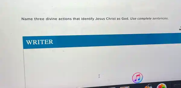 Name three divine actions that identify Jesus Christ as God Use complete sentences.
WRITER