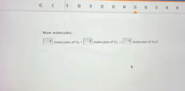 Now molecules:
square  molecules of H_(2)+ molecules of O2 square  molecules of H_(2)O