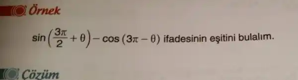 O. Ởmek
sin((3pi )/(2)+Theta )-cos(3pi -Theta ) ifadesinin esitini bulalim.
Cozium