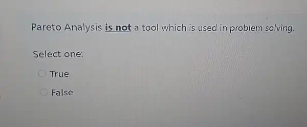 Pareto Analysis is not a tool which is used in problem solving.
Select one:
True
False