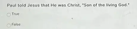 Paul told Jesus that He was Christ, "Son of the living God."
OTrue
False