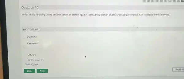 Question 10
Which of the following citie/s became center of protest against local administration and the imperial government had to deal with these revolts?
Your answer:
Diyarbakir
Kastomonu
Erzurum
All the answers
Clear answer