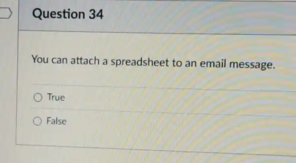 Question 34
You can attach a spreadsheet to an email message.
True
False