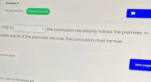 Question 4
Only in square 
the conclusion necessarily follows the premises. In
other words, if the premises are true, the conclusion must be true.