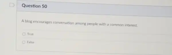 Question 50
A blog encourages conversation among people with a common interest.
True
False