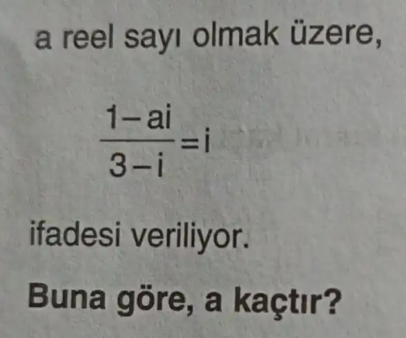 a ree I savi olmak
(1-ai)/(3-i)=i
ifadesi veriliyor.
Buna đổ re, a kaçtir?