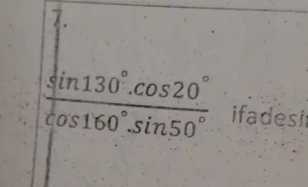 (sin130^circ cdot cos20^circ )/(cos160^circ )cdot sin50^(circ )
. Madesi