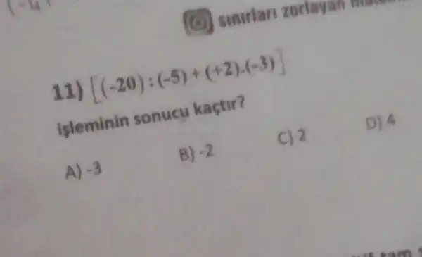 smirian
[(-20):(-5)+(+2)cdot (-3)]
isleminin sonucu kastir?
C) 2
D) 4
A) -3
B) -2