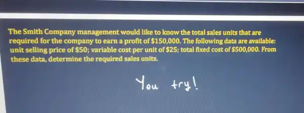 The Smith Company management would like to know the total sales units that are
required for the company to earn a profit of 150,000 . The following data are available:
unit selling price of 50 variable cost per unit of 25 total fixed cost of 500,000 From
these data , determine the required sales units.
ou
try