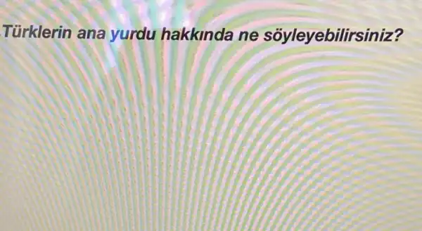 Türklerin ana yurdu hakkinda ne sóyleyebilirsiniz?