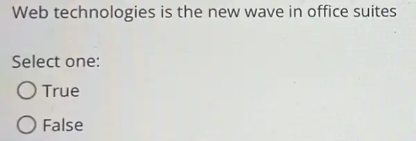 Web technologies is the new wave in office suites
Select one:
True
False