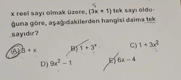 x reel sayi olmak uzere, (3x+1) tek sayi oldu-
guna gòre , aşağidakilerden hangisi daima tek
sayidir?
B+x
C) 1+3x^2
D) 9x^2-1