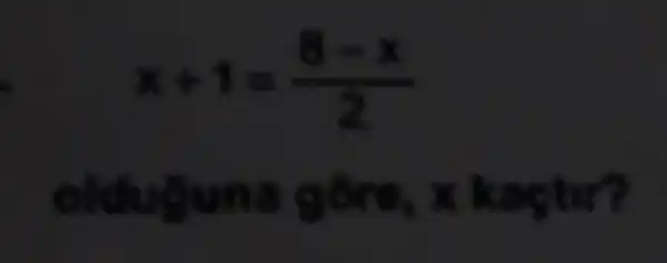 x+1=(8-x)/(2)
nã gôra, x kaçtir?