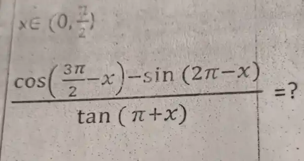 xin (0,(pi )/(2))
(cos(frac (3pi )/(2)-x)-sin(2pi -x))(tan(pi +x))=?