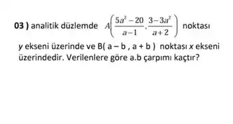 03) analitik düzlemde A((5a^2-20)/(a-1)cdot (3-3a^2)/(a+2)) noktasi
y ekseni üzerinde ve B(a-b,a+b) noktasi x ekseni
üzerindedir. Verilenlere gòre a.carpimi kaçtir?