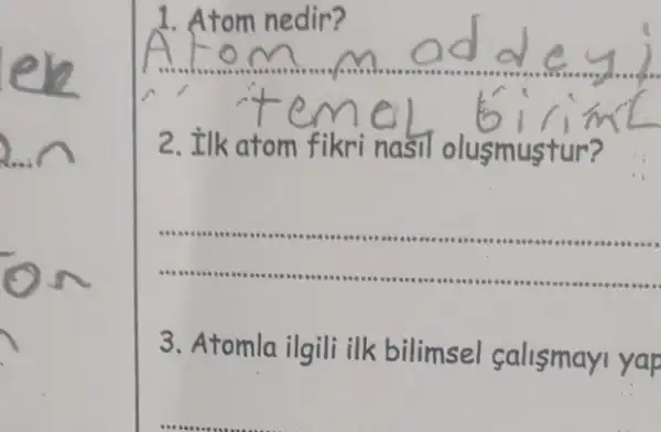 1. Atom nedir?
2. ilk atom fikri nasil olusmustu
__
3. Atomla ilgili ilk bilimsel salismay yap