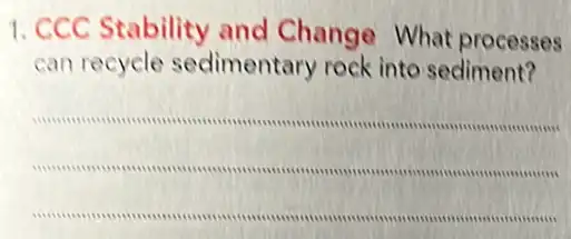 1. CCC Stability and Change What processes
can recycle sedimentary rock into sediment?
__