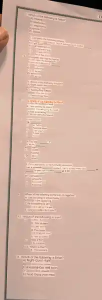 1. Which of the following is false?
A) erosers
B notebooks
C) telephones
D) boards
E) tables
2. Conspiota the following blac aks?
A) am invat
yours old any	__
__
am
C) wi
C. Imin the mood
3. Complete the blanks below.
A. is dis:
indinger
__
B) not-none
(1) mi-my
E) mi-var
4. Which of the following is false?
4. Which of the fallowing
D) One the Sy
E) Twevo-three Nine
A) You are reacing a book
B) Iam washing che dishes.
C) Trey are go't for a walk
D) Asli is cooking
E) We are doing homework
B: __
in
Turkmenistan
C)
Turkist
I am
lunch
A: Trul bag __
A) nght?
__
(C) bitan'
D) dur o
E) isnent
8. Fill in the blanks in the following sonlence.
Iam a universiy __ student I go to school every day __ ev
__
from#culatiat
and school __ at 8:00
A
B) fromito'at
CI
atifrom 10
D
fromsuatrom
(E)
from toval
Which of the following sentences is negative?
A) Iam not going to school today.
B) I am studying.
C) Is he coming lo us?
E) Do you listen to music?
10. Which of the following is true?
A:
B: This student
C) A: Where are thew?
B These usc schoss
What is this?
E) A: Where is this?
B: This student
11. Which of the following is false?
A)
Night-Good night
C) Hospital-Get well soon
Dr School-Bon appetit
E) Food-Enjoy your meal