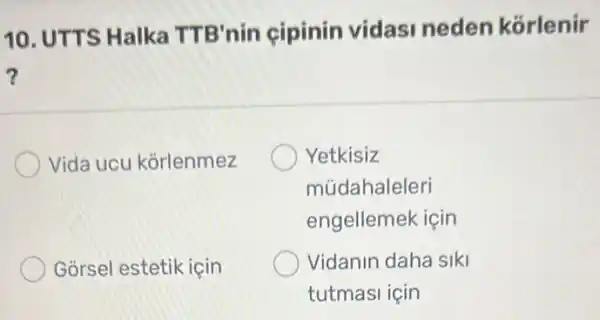 10. UTTS Halka TTB'nin cipinin vidasi neden kórlenir
?
Vida ucu korlenmez
Yetkisiz
múdahaleleri
engellemek için
Gorsel estetik için
Vidanin daha siki
tutmasi için