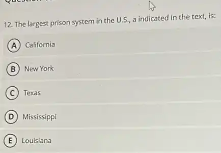 12. The largest prison system in the U.S a indicated in the text, is:
A California
B New York
C Texas
D Mississippi
E Louisiana