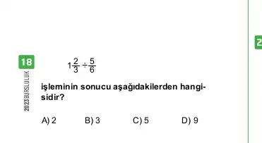 18
1(2)/(3)div (5)/(6)
işleminin sonucu aşağidakilerden hangi-
sidir?
A) 2
B) 3
C) 5
D) 9