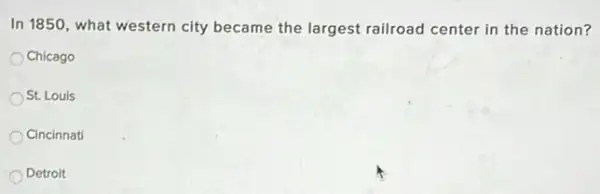 In 1850, what western city became the largest railroad center in the nation?
Chicago
St. Louis
Cincinnati
Detroit