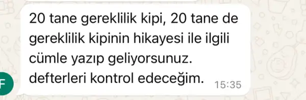 20 tane gereklilik kipi , 20 tane de
gereklilik kipinin hikayesi ile ilgili
củimle yazip geliyorsunuz.
defterleri kontrol edecegim. 15:35