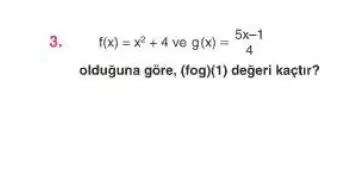 3. f(x)=x^2+4veg(x)=(5x-1)/(4)
olduguna gōre, (fcirc g)(1) değeri kaçtir?