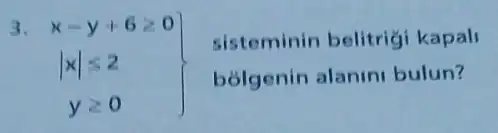 3
x-y+6geqslant 0 vert xvert leqslant 2 ygeqslant 0
sisteminin belitrigi kapali
bólgenin alanin bulun?