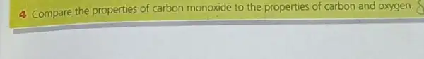 4) Compare the properties of carbon monoxide to the properties of carbon and oxygen.