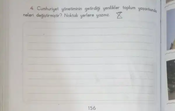 4. Cumhuriyet yonetiminin getirdigi yenilikler toplum yasantisindo
neleri degistirmistir? Noktal yerlere yaziniz.
__