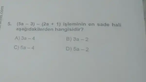 5. (5a-3)-(2a+1)	en sade hali
asag Idakilerden hangisidir?
A) 3a-4	B) 3a-2
C) 5a-4
D) 5a-2