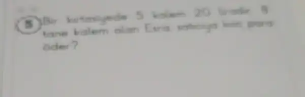 (5)Bir kirtasiyede 5 kolem 20 liradir 8
tone kalem alan Esra poro
oder?