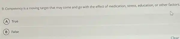 9. Competency is a moving target that may come and go with the effect of medication, stress education, or other factors.
A True
B False
Clear