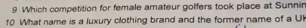 9 Which competition for female amateur golfers took place at Sunnin
10 What name is a luxury clothing brand and the former name of a Ur