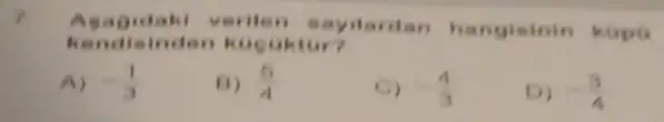 A9ao daki veriton say Mardan hangisinin kupt
kendisinden k
A) -(1)/(3)
B) (5)/(4)
c) -(4)/(3)
D) -(3)/(4)