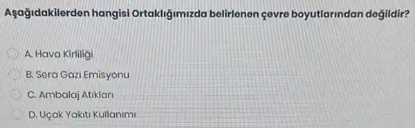 Aşağidakilerden hangisi Ortakliğimizda belirlenen covre boyutlarindan değildir?
A. Hava Kirliligi
B. Sera Gazi Emisyonu
C. Ambalaj Atiklari
D. Uçak Yakiti Kullanimi