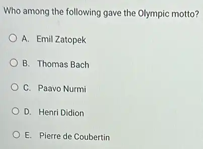 Who among the following gave the Olympic motto?
A. Emil Zatopek
B. Thomas Bach
C. Paavo Nurmi
D. Henri Didion
E. Pierre de Coubertin