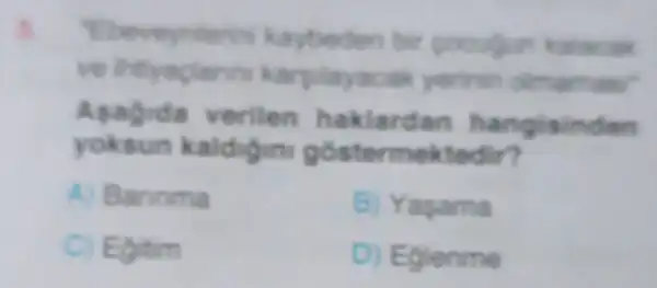 Apabida verilen haklardan hangisinden
yoksun kaldigini gostermektedir?
A) Bannma
B) Yasama
C) Egitim
D) Eglenme