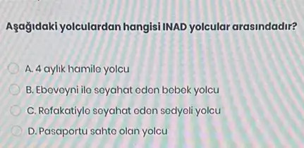 Asağidaki yolculard an hangisi INAD yolcular arasindadir?
A. 4 aylik hamilo yolcu
B. Ebovoyni ilo seyahat eden bebok yolcu
C. Rofakatiyle soyahat odon sodyoli yolcu
D. Pasaportu sahto olan yolcu