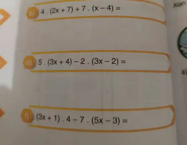 (b) 4. (2x+7)+7cdot (x-4)=
(d) 5. (3x+4)-2cdot (3x-2)=
(3x+1)cdot 4-7cdot (5x-3)=
Alan
a)