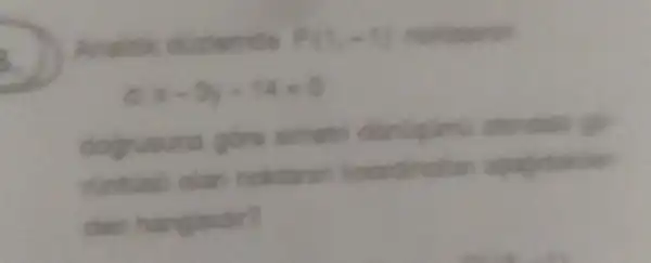 B.
Analitik duzemde P(1,-1) moktasin
d x-3y-14=0
dogrusuna gore smetr go
noktanin koordination anagidakin
den hangisidir?