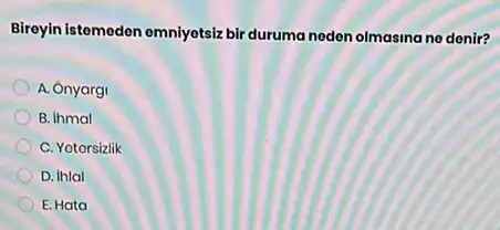 Bireyin istemeden emniyetsiz bir duruma neden olmasina ne donir?
A. Ônyargi
B. ihmal
C. Yotorsizlik
D. Ihlal
E. Hata