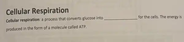 Cellular Respiration
Cellular respiration: a process that converts glucose into
__ for the cells. The energy is
produced in the form of a molecule called ATP.