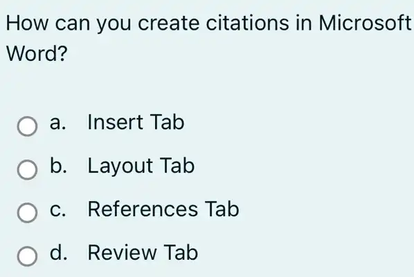 How can you create citations in Microsoft
Word?
a. Insert Tab
b. Layout Tab
c. References Tab
d. Review Tab