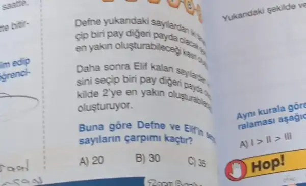 Defne yukandak saylards. cip biri
en yakun olusturablens
sini seçip biri pay digeri
kilde 2ye en yakn Olusturation
Saylan.
olusturuyor.
Buna gore Defne
sayilarin carpim kaçtir?
A) 20
B) 30
Yukandaki sekilde vị
Ayni kurala gord
ralamasi asag
A) vert gt Vert gt Vert vert 
Hop!