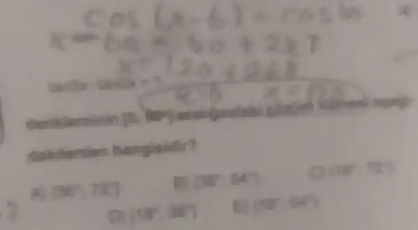 denkleminin [0,50^circ ]
dakilerden hangisidir?
A  36^circ ,72 
B) [36^circ ,54^circ ]
(18,72)
DI (18^circ ,36^circ )
E)  18^2,54