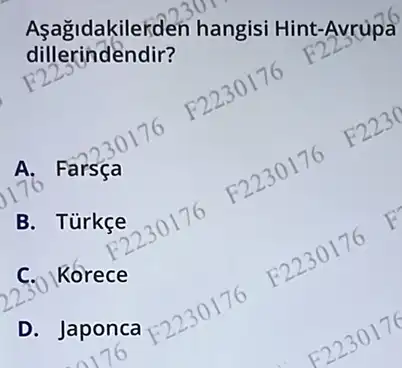 dillerindendir?n hangisi Hint-Avrupa dillerindendir?
A. Farsça
Farse 176
B. Türkçe
223
C. Korece
D. Japonca