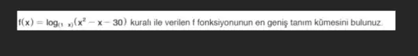 f(x)=log_((1x))(x^2-x-30) kurali ile verilen f fonksiyonunun en genis tanim kümesini bulunuz.